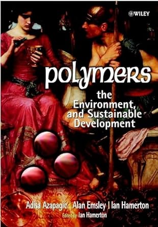 polymers the environment and sustainable development 1st edition adisa azapagic ,alan emsley ,ian hamerton