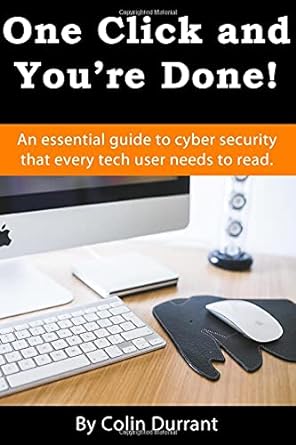 one click and youre done an essential guide to cyber security that every non tech user needs to read 1st