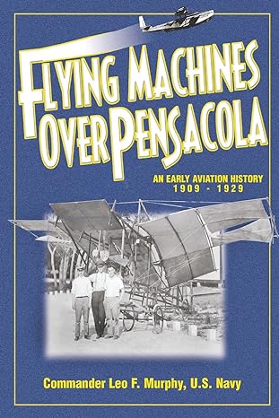 flying machines over pensacola an early aviation history from 1909 to 1929 1st edition leo f murphy