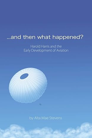 and then what happened harold harris and the early development of aviation 1st edition alta mae stevens