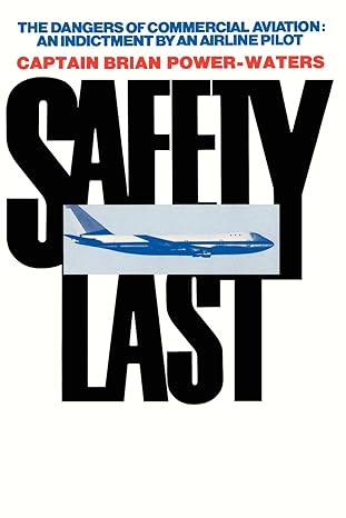 safety last the dangers of commerical aviation an indictment by an airline pilot 1st edition brian power