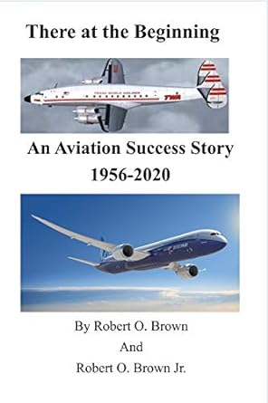 there at the beginning an aviation success story 1956 2020 1st edition robert o brown ,robert o brown jr