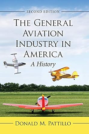 the general aviation industry in america a history 2nd edition donald m pattillo 1476677212, 978-1476677217
