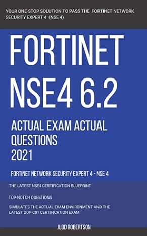 fortinet nse4 6 2 actual exam actual questions 2021 fortinet network security expert 4 nse 4 1st edition judd
