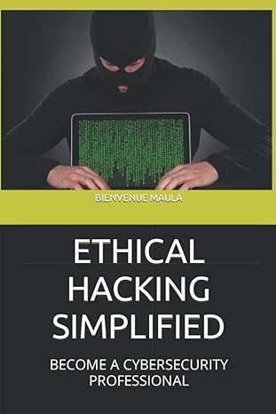 ethical hacking simplified become a cybersecurity professional 1st edition bienvenue maula 979-8412147505
