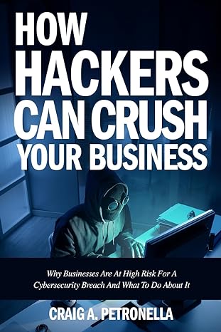 how hackers can crush your business why businesses are at high risk for a cybersecurity breach and what to do