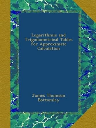 logarithmic and trigonometrical tables for approximate calculation 1st edition james thomson bottomley