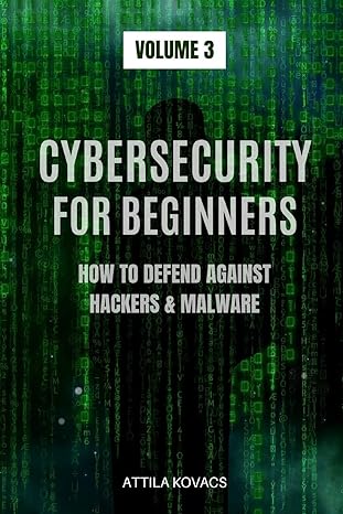 cybersecurity for beginners how to defend against hackers and malware volume 3 1st edition attila kovacs