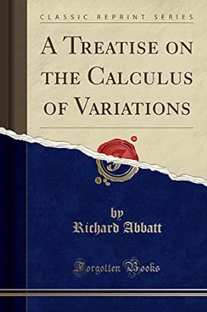 a treatise on the calculus of variations 1st edition richard abbatt 0282981594, 978-0282981594