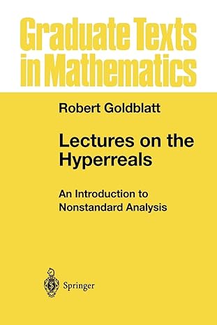 lectures on the hyperreals an introduction to nonstandard analysis 1st edition robert goldblatt 1461268419,