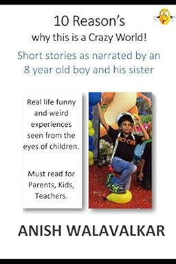 10 reasons why this is a crazy world short stories as narrated by an 8 year old boy and his sister  anish