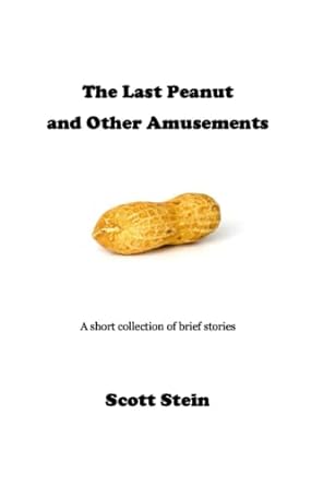 the last peanut and other amusements a short collection of brief stories  scott stein 979-8355218607