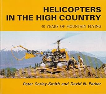 helicopters in the high country 40 years of mountain flying 1st edition peter corley smith ,david n parker
