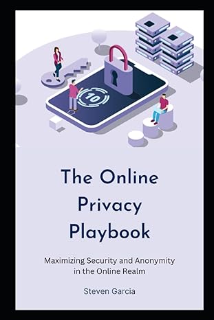 the online privacy playbook maximizing security and anonymity in the online realm 1st edition steven garcia