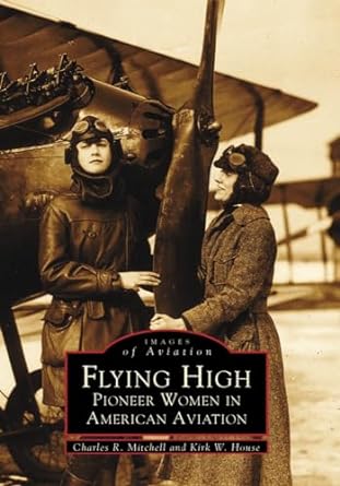 flying high pioneer women in american aviation 1st edition charles r mitchell ,kirk w house 073851022x,