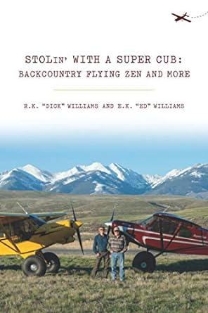 stolin with a super cub backcountry flying zen and more 1st edition r k dick williams ,e k ed williams