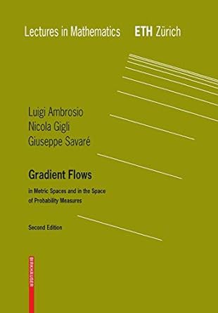 gradient flows in metric spaces and in the space of probability measures 2nd edition luigi ambrosio ,nicola