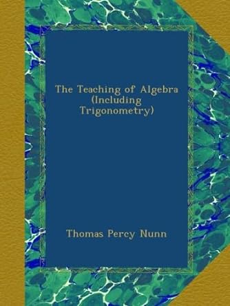 the teaching of algebra including trigonometry 1st edition thomas percy nunn b00aoihhls