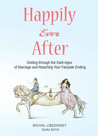 happily ever after getting through the dark ages of marriage and reaching your fairytale ending  shai avivi