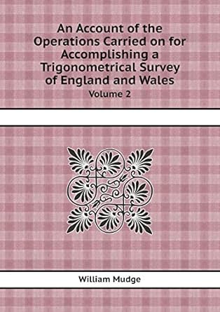 an account of the operations carried on for accomplishing a trigonometrical survey of england and wales