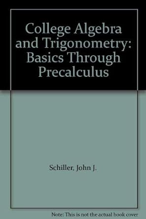 college algebra and trigonometry basics through precalculus 1st edition john j schiller ,marie a wurster