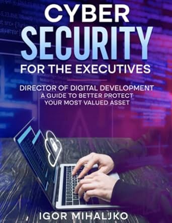 cybersecurity for the executives director of digital development 1st edition igor mihaljko 979-8388460745
