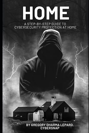 home a step by step guide to cybersecurity protection at home 1st edition gregory dharma lepard ,imogen