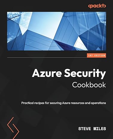 azure security cookbook practical recipes for securing azure resources and operations 1st edition steve miles