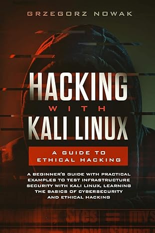 hacking with kali linux a guide to ethical hacking a beginner s guide with practical examples to learn the