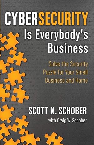 cybersecurity is everybodys business solve the security puzzle for your small business and home 1st edition