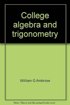college algebra and trigonometry 1st edition william g ambrose 0023025018, 978-0023025013