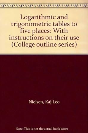 logarithmic and trigonometric tables to five places with instructions on their use 2nd edition kaj leo