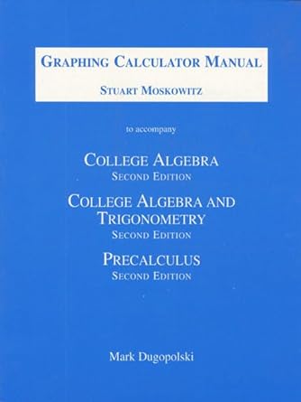 graphing calculator manual to accompany college algebra college algebra and trigonometry and precalculus 2nd