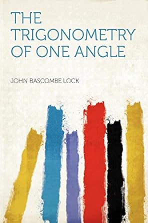 the trigonometry of one angle 1st edition john bascombe lock 1290332266, 978-1290332262