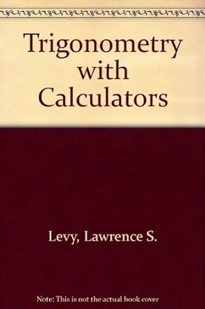 trigonometry with calculators 1st edition lawrence s levy 0023704500, 978-0023704505