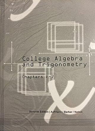 college algebra and trigonometry chapters p 7 7th edition richard n aufmann/ vernon c baker/ richard d nation