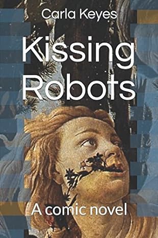kissing robots a comic novel  carla keyes 1980231915, 978-1980231912