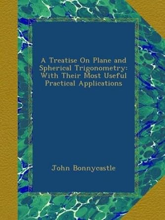 a treatise on plane and spherical trigonometry with their most useful practical applications 1st edition john