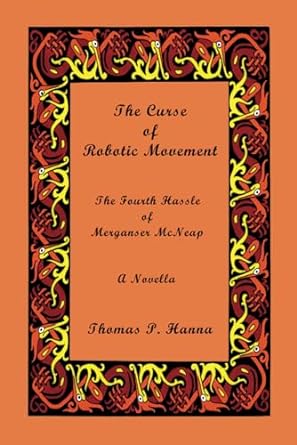 the curse of robotic movement the fourth hassle of merganser mcneap a novella  thomas p hanna 979-8870812014