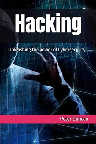 hacking unleashing the power of cybersecurity 1st edition peter duncan 979-8851628023