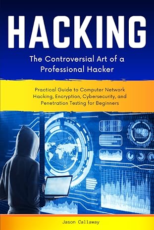 hacking the controversial art of a professional hacker practical guide to computer network hacking encryption