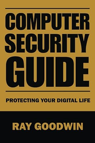 computer security guide protecting your digital life 1st edition ray goodwin 979-8852497215