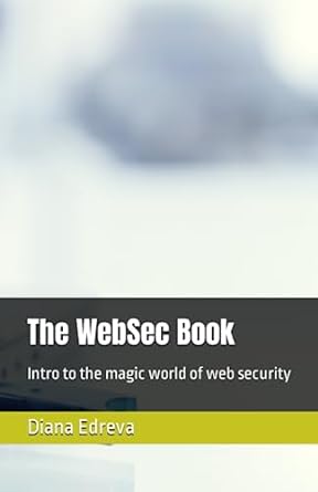the websec book intro to the magic world of web security 1st edition diana edreva 979-8851274756