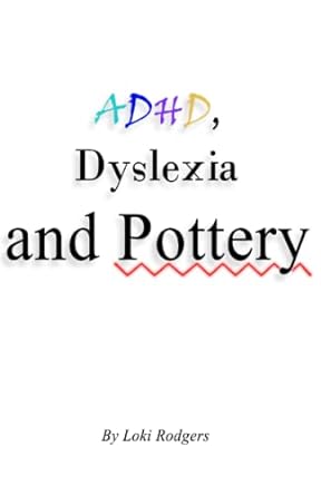 adhd dyslexia and pottery  loki rodgers 979-8385645947