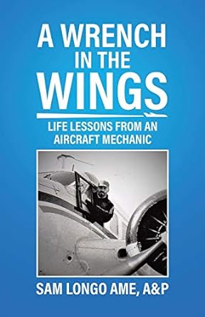 a wrench in the wings life lessons from an aircraft mechanic 1st edition a p sam longo ame 0228850940,