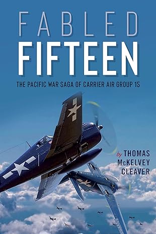 fabled fifteen the pacific war saga of carrier air group 15 1st edition thomas mckelvey cleaver 1612009298,