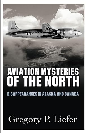 aviation mysteries of the north disappearances in alaska and canada 1st edition gregory liefer 1594331952,