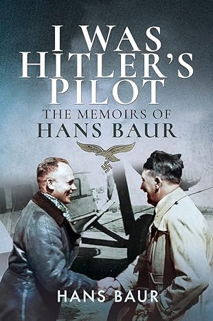 i was hitlers pilot the memoirs of hans baur 1st edition hans baur 1526760762, 978-1526760760