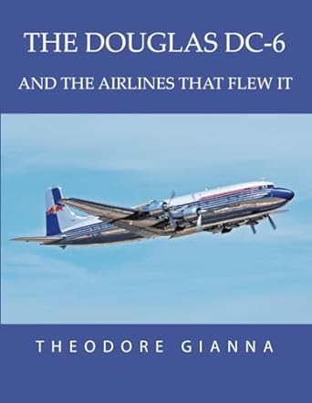 the douglas dc 6 and the airlines that flew it 1st edition theodore gianna 0645654825, 978-0645654820