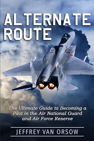 alternate route the ultimate guide to becoming a pilot in the air national guard and air force reserve 1st